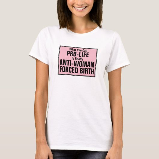 Pro-Life ist eine weibliche Zwangsgeburt T-Shirt (Vorderseite)
