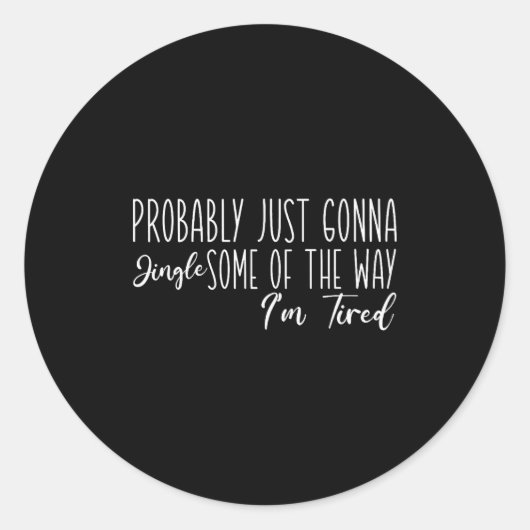 Probably Just Gonna Jingle Some Of The Way I'm Tir Runder Aufkleber (Vorderseite)