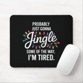 Probably Just Gonna Jingle Some Of The Way Tired C Mousepad (Mit Mouse)
