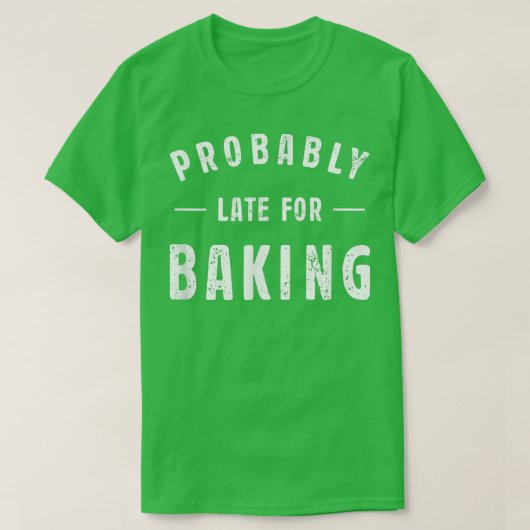 Probably Late For Baking Meme Lover Funny Saying B T-Shirt (Design vorne)