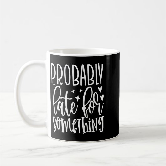 Probably Late For Soing, Funny Sarcastic Quotes Kaffeetasse (Links)