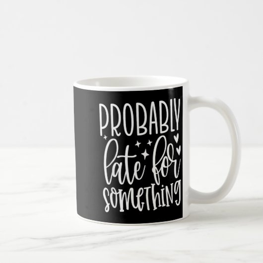 Probably Late For Soing, Funny Sarcastic Quotes Kaffeetasse (Rechts)