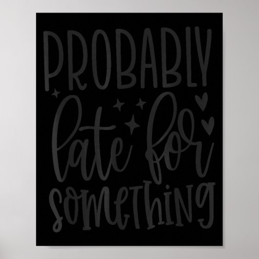 Probably Late For Soing, Funny Sarcastic Quotes Poster (Vorne)