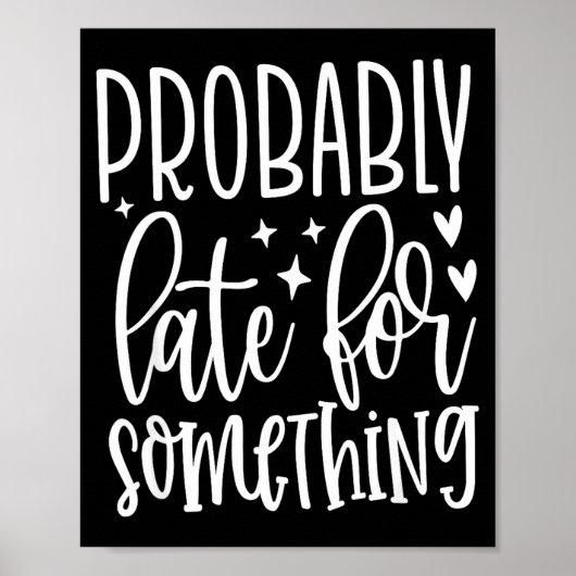 Probably Late For Soing, Funny Sarcastic Quotes  Poster (Vorne)