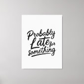 Probably late for something funny design leinwanddruck (Vorderseite)