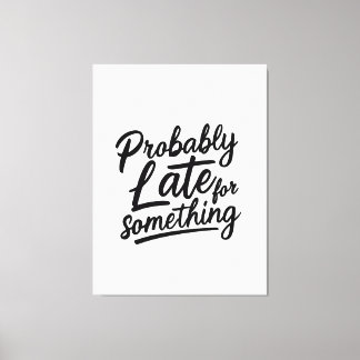 Probably late for something funny design leinwanddruck