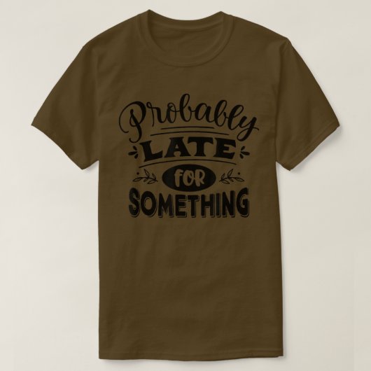 Probably Late for Something Funny Saying Graphic T-Shirt (Design vorne)