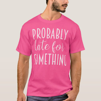 Probably Late For Something Women Sarcastic Runnin T-Shirt