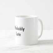 Probably Late Funny Coffee Mug Kaffeetasse (VorderseiteRechts)