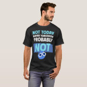 Procrastination Quote Not Today Maybe Tomorrow T-Shirt (Vorne ganz)
