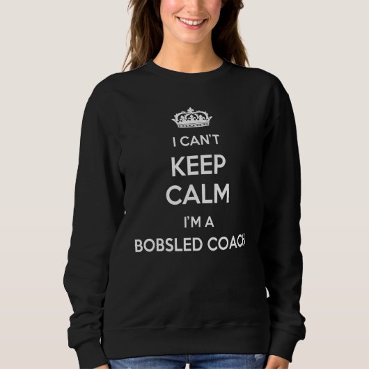 Profession - I Can't Keep Calm I'm A Bobsled Coach Sweatshirt (Vorderseite)