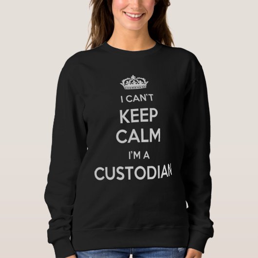 Profession - I Can't Keep Calm I'm A Custodian Sweatshirt (Vorderseite)