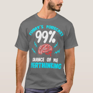 Prognose für heute 99 Chance, dass ich zu viel nac T-Shirt