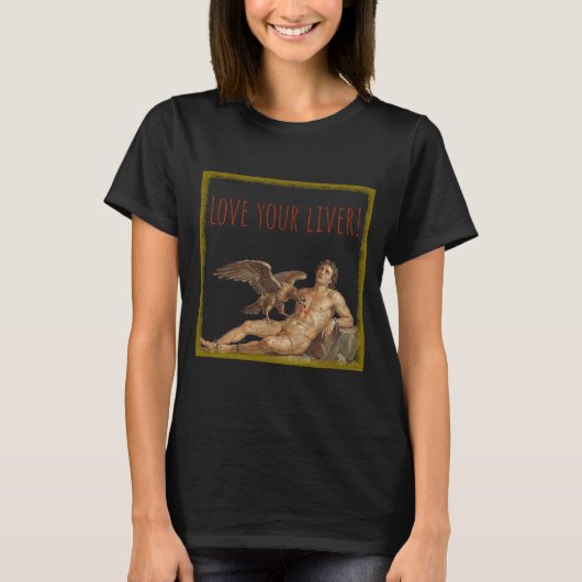 Prometheus: Lieben Sie Ihre Leber! T-Shirt (Vorderseite)