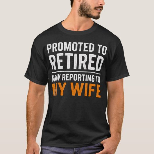 Promoted Retired Funny Reporting To My Wife Retire T-Shirt (Vorderseite)