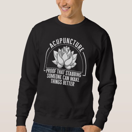 Proof Stabbing Someone Can Make Better Acupuncture Sweatshirt (Vorderseite)