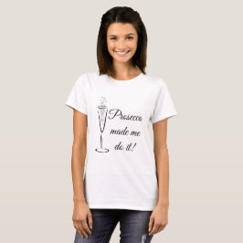 Prosecco ließ mich es tun! T-Shirt