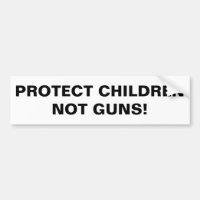 PROTECT CHILDREN NOT GUNS! Pro Gun Control