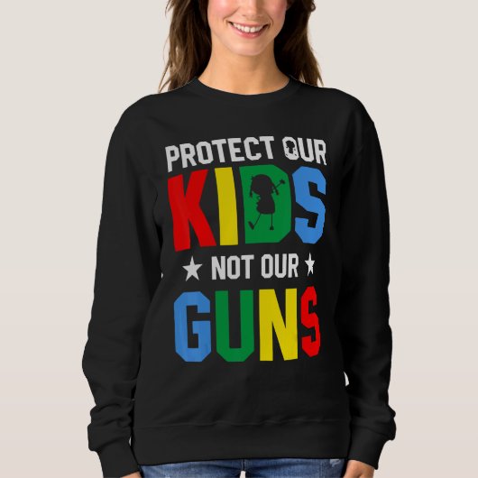 Protect Our Kids Not Gun End Gun Violence Sweatshirt (Vorderseite)