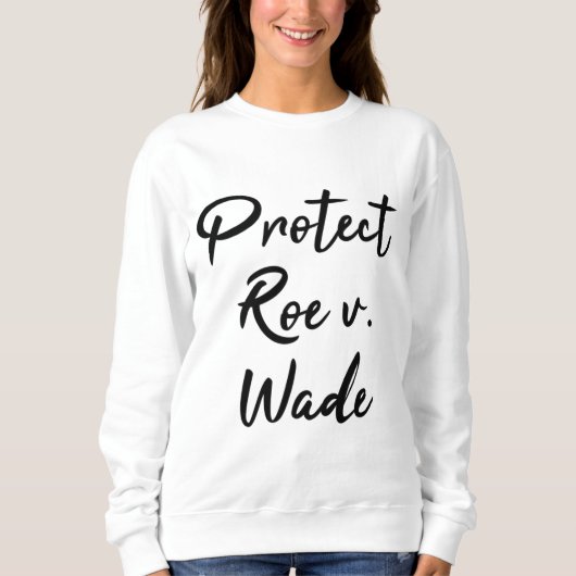 Protect Roe v Wade Pro Choice Sweatshirt (Vorderseite)