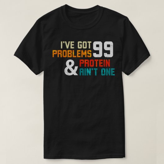 Protein Diet Ive Got 99 Problems And Protein Aint  T-Shirt (Design vorne)