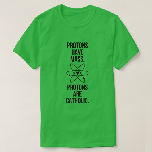 PROTONEN HABEN MASSE. PROTONS SIND KATHOLIK. T-Shirt (Design vorne)