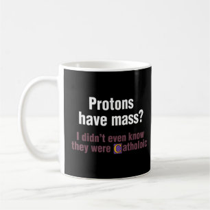 Protonen haben Massen, die ich nicht einmal wusste Kaffeetasse