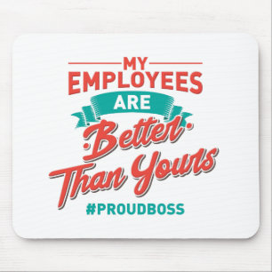 Proud Boss: My Employees Are Better Than Yours Mousepad
