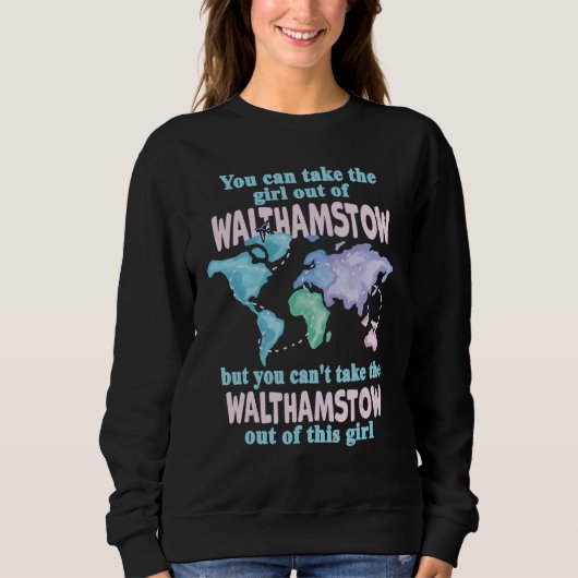 Proud Girl From Walthamstow Relocation From Walth Sweatshirt (Vorderseite)