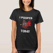 Proud Pooper Kackte Furz, die ich heute Gekackt ha T-Shirt (Vorderseite)