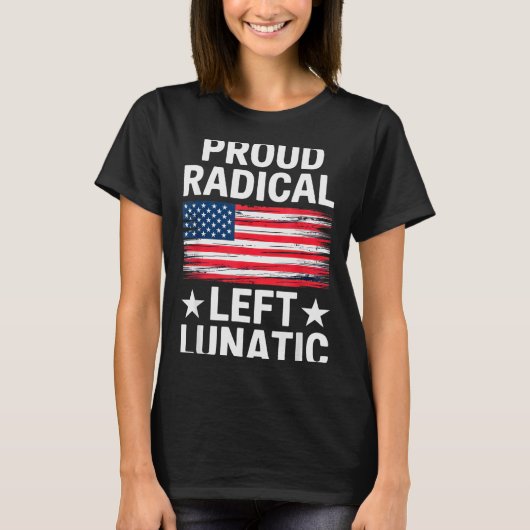 Proud Radical Left Lunatic For Litical Enthusiasts T-Shirt (Vorderseite)