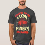 Proud To Be The Daughter Of A Coal Miner Coal Mine T-Shirt<br><div class="desc">Proud To Be The Daughter Of A Coal Miner Coal Miner Girl  .</div>