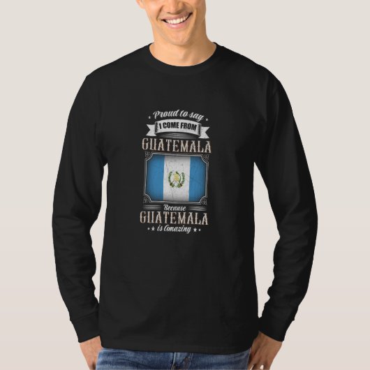 Proud to say I come from GUATEMALA T-Shirt (Vorderseite)