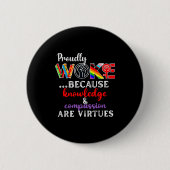 Proudly Woke Because Knowledge Comon Are Virtues Button (Vorderseite)