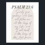 Psalm 23:6 Minimal Boho Beige Arch Script Poster<br><div class="desc">Sicher,  Ihre Güte und Liebe wird mir alle Tage meines Lebens folgen.. - Psalm 23:6 Minimal Boho Beige Arch Script</div>