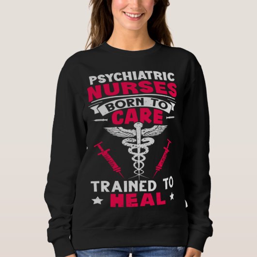 Psychiatric Nurses Born to Care Trained to Heal Sweatshirt (Vorderseite)