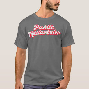 Public Masturbator T-Shirt