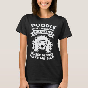 Pudel ist meine Medizin in einer Welt, wo Menschen T-Shirt