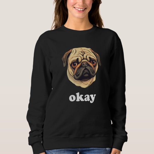Pug says Okay Cute Sassy Dog Face Sweatshirt (Vorderseite)