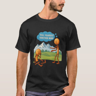 Pull Yourself Together Man Funny Sarcasm Spaß Sti T-Shirt
