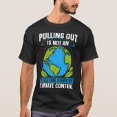 Pulling Out Is Not An Effective Environmental Clim T-Shirt (Vorderseite)