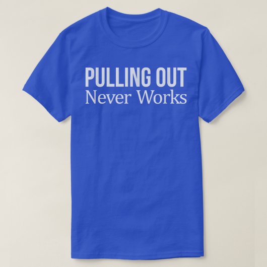Pulling Out Never Works 250 T-Shirt (Design vorne)