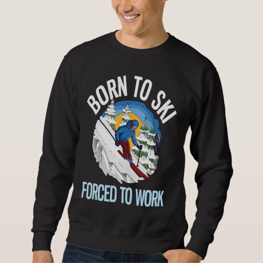 Pulverschneefahren Born To Ski Forced To Work 1 Sweatshirt (Vorderseite)