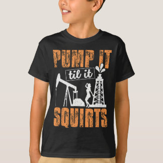 Pump it bis it Squirts - Ölfield Man Oil Worker F T-Shirt