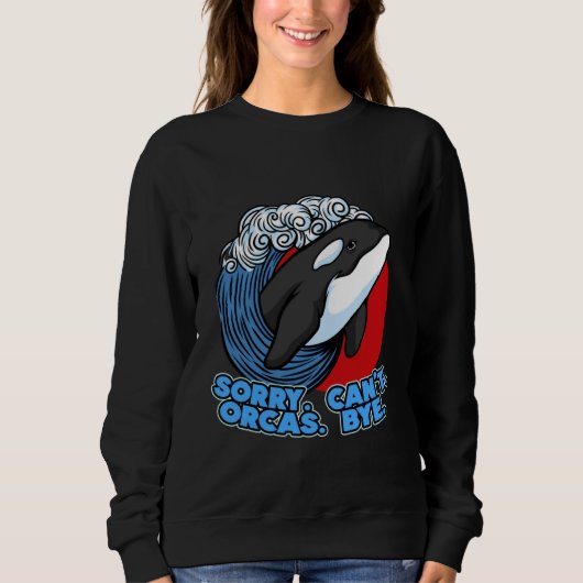 Pun Orca Whale Graphic Sorry Can't Orcas Bye Sweatshirt (Vorderseite)