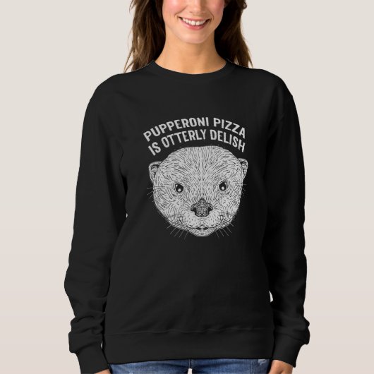 Pupperoni Pizza Is Delish Otter Food Sea Otter F Sweatshirt (Vorderseite)