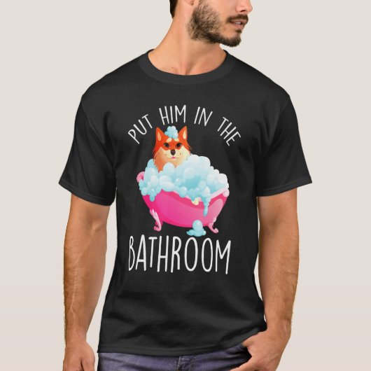 Put Him In The Bathroom Clean Him Bathtub Bathing T-Shirt (Vorderseite)