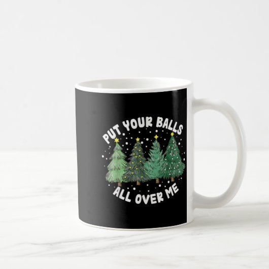 Put Your All Over Me Christmas Tree Inappropriate Kaffeetasse (Rechts)