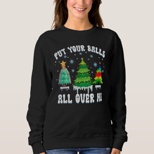 Put Your Balls All Over Me Saying For Christmas T Sweatshirt (Vorderseite)