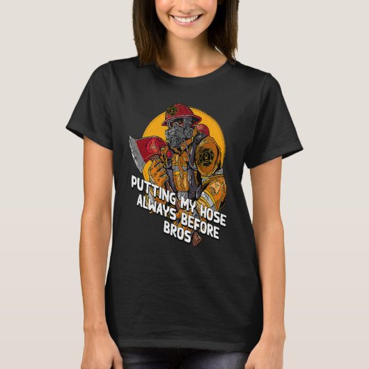 Putting My Hose Before Bros  Firefighter Humor Fir T-Shirt (Vorderseite)